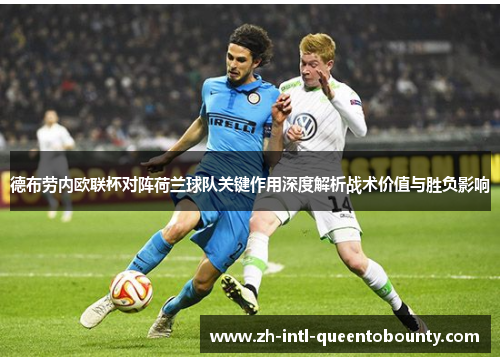 德布劳内欧联杯对阵荷兰球队关键作用深度解析战术价值与胜负影响