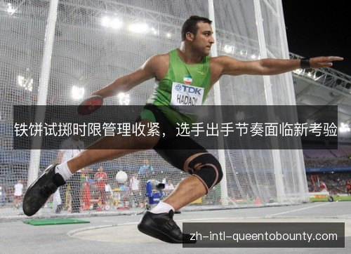 铁饼试掷时限管理收紧，选手出手节奏面临新考验